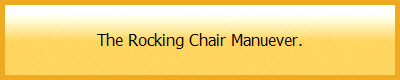 The Rocking Chair Manuever.
