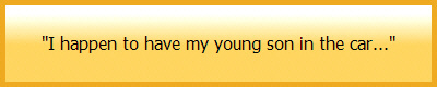 "I happen to have my young son in the car..."